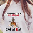 I Just Want To Be A Stay-At-Home Cat Mom, Cat Custom Shirt Hoodie AP229