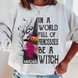 In a World full of Princesses be a Witch Shirt Hoodie AP281 Light