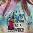 In A World Full Of Princesses Be A Witch Tie Dye Shirt Hoodie AP281