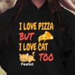 I Love Pizza But I Love Cat Too Customized Shirt Sweatshirt Hoodie AP760