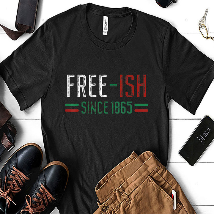 Black Free-ish Since 1865 Juneteenth Black History Month Gift Shirt Hoodie AP039