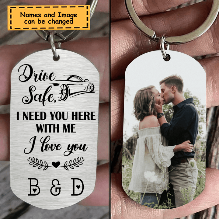 Drive Safe I Need You Here Personalized Valentine Steel Keychain KC010