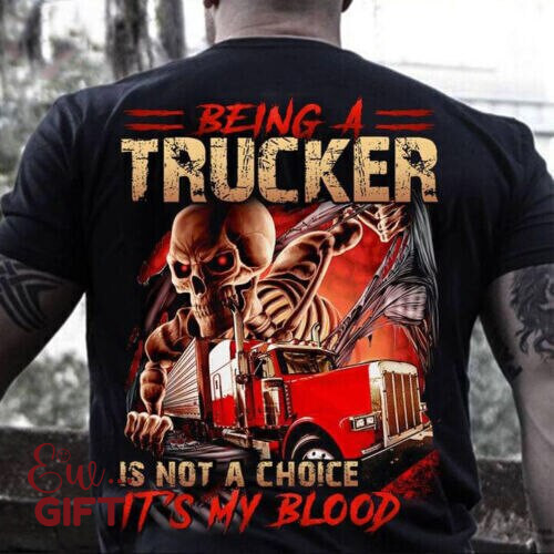 Being A Trucker Is Not A Choice It's My Blood Truck Driver T-Shirt