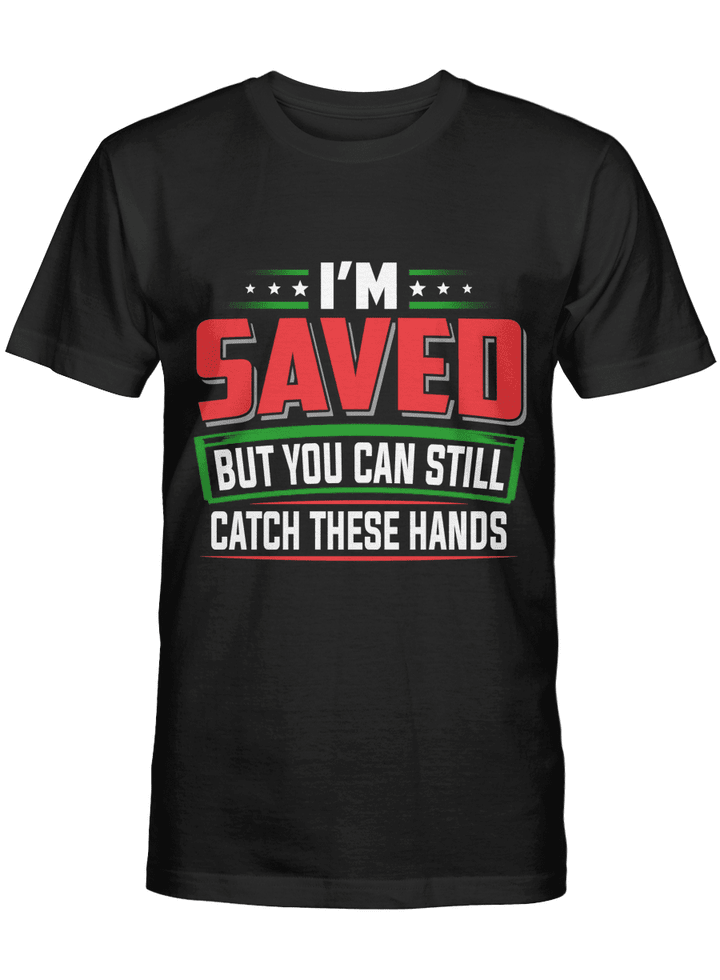 I'm saved but you can still catch these hands tshirt
