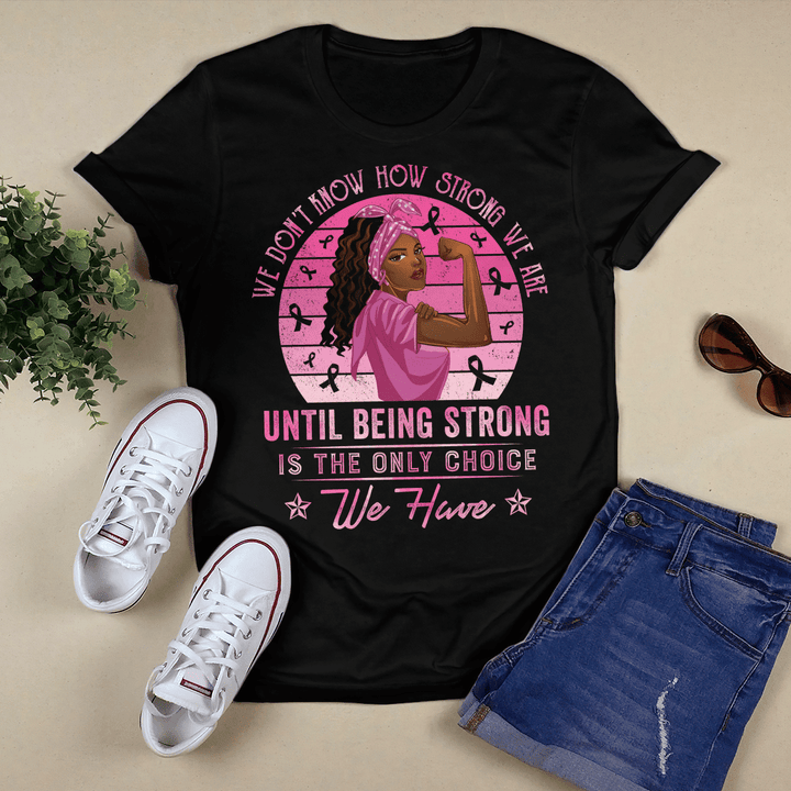 Breast cancer awareness tshirt for black woman shirt we don't know how strong we are breast cancer warrior shirt