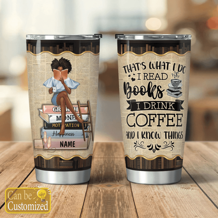 Personalized tumbler black girl love book coffee tumbler that's what I do I read books I drink coffee and I know things reading girl tumbler