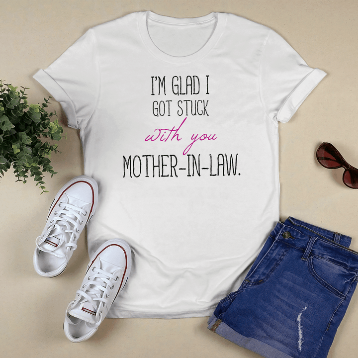 Mother's day shirt for mom mother-in-law I’m glad I got stuck with you mother-in-law shirt gift for mother-in-law happy mother's day shirt