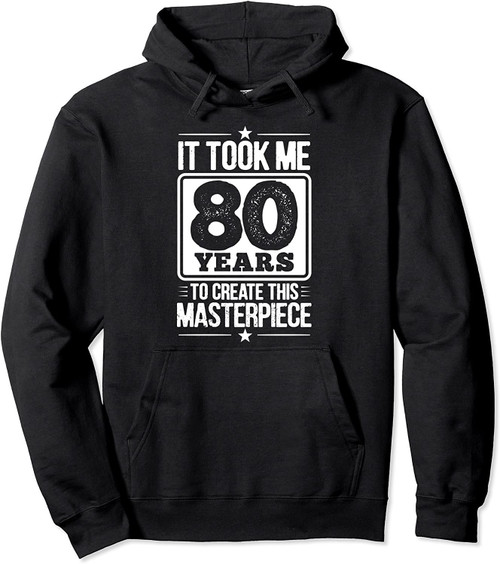 It Took Me 80 Years To Create This Masterpiece 80th Birthday Pullover Hoodie