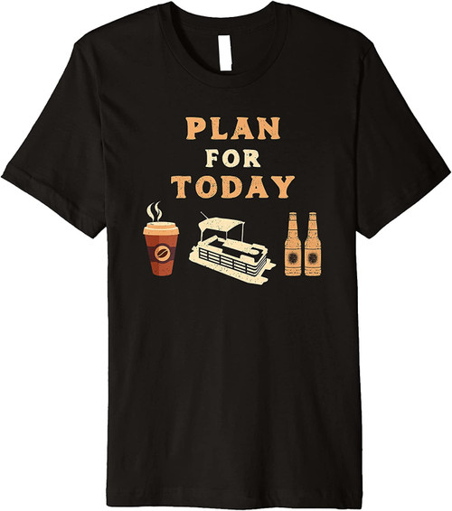 Plan For Today Pontoon For Life Boat Lake Pontooning T-Shirt
