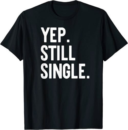 Ja. Immer Noch Single. Yep. Still. Single Spaß Meme T-Shirt