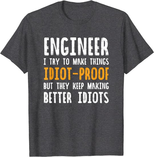 Ingenieur Witz | I Try To Make Things Idiot-Proof T-Shirt