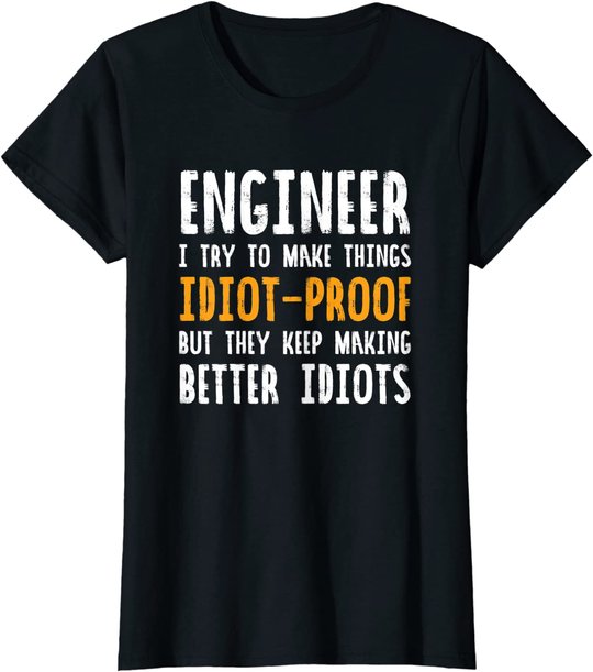 Ingenieur Witz | I Try To Make Things Idiot-Proof T-Shirt