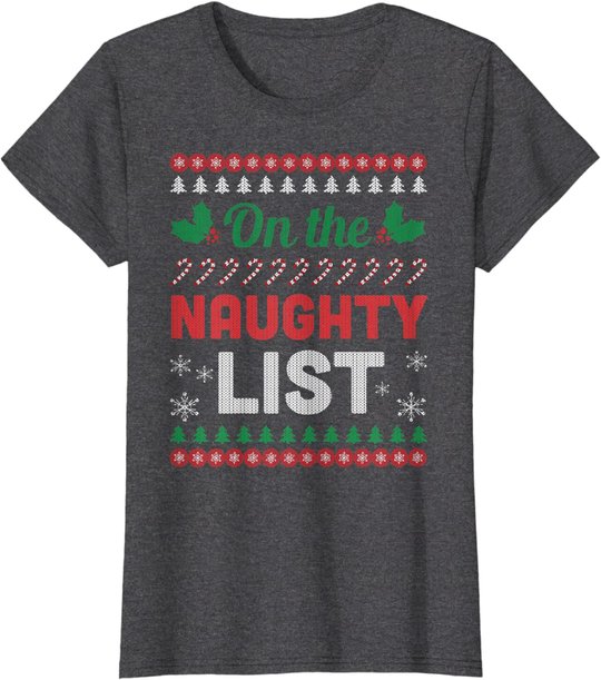 On The Naughty List Ugly Christmas Sweater Funny Xmas Gift T-Shirt