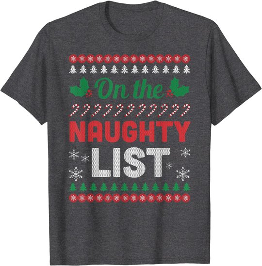 On The Naughty List Ugly Christmas Sweater Funny Xmas Gift T-Shirt