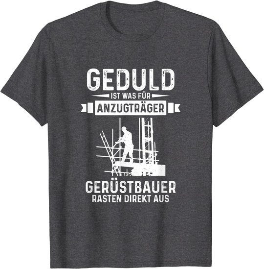 Gerüstbauer rasten direkt aus Geduld ist was für Anzugträger T-Shirt