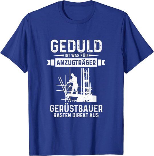 Gerüstbauer rasten direkt aus Geduld ist was für Anzugträger T-Shirt