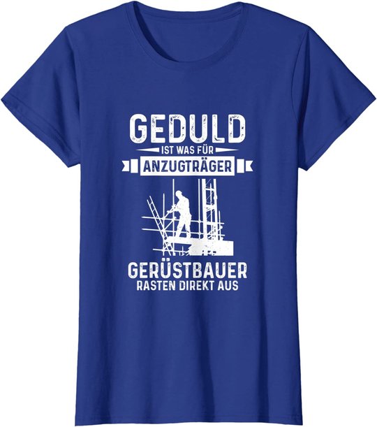 Gerüstbauer rasten direkt aus Geduld ist was für Anzugträger T-Shirt