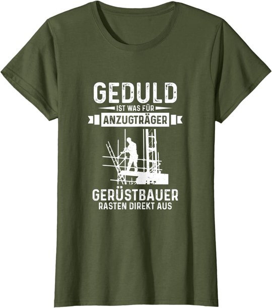 Gerüstbauer rasten direkt aus Geduld ist was für Anzugträger T-Shirt