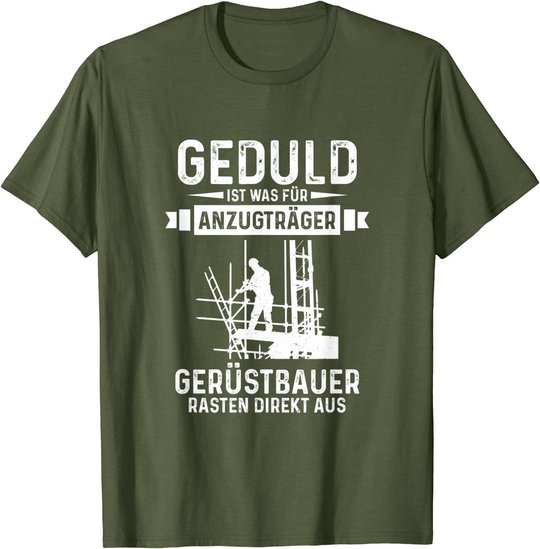 Gerüstbauer rasten direkt aus Geduld ist was für Anzugträger T-Shirt