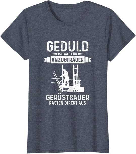 Gerüstbauer rasten direkt aus Geduld ist was für Anzugträger T-Shirt