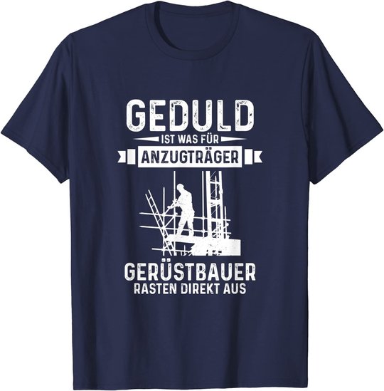 Gerüstbauer rasten direkt aus Geduld ist was für Anzugträger T-Shirt