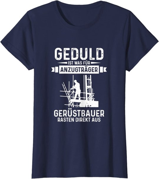 Gerüstbauer rasten direkt aus Geduld ist was für Anzugträger T-Shirt