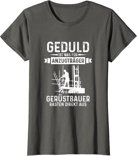 Gerüstbauer rasten direkt aus Geduld ist was für Anzugträger T-Shirt