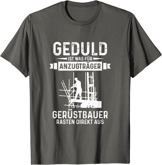 Gerüstbauer rasten direkt aus Geduld ist was für Anzugträger T-Shirt