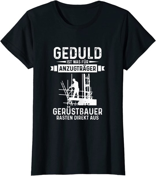 Gerüstbauer rasten direkt aus Geduld ist was für Anzugträger T-Shirt