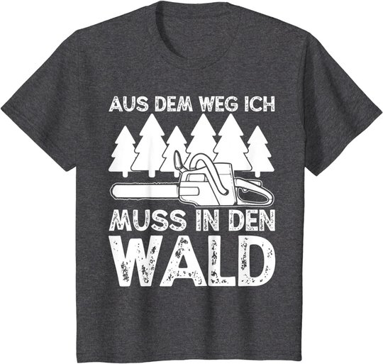 Aus dem Weg ich muss in den Wald. Holzmachen Baumfäller T-Shirt