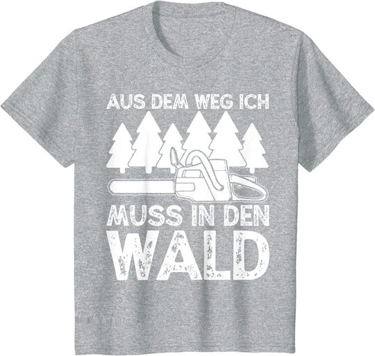 Aus dem Weg ich muss in den Wald. Holzmachen Baumfäller T-Shirt