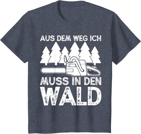 Aus dem Weg ich muss in den Wald. Holzmachen Baumfäller T-Shirt