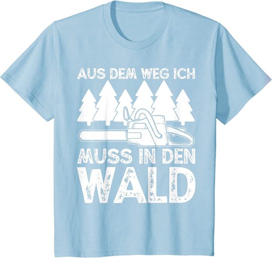 Aus dem Weg ich muss in den Wald. Holzmachen Baumfäller T-Shirt