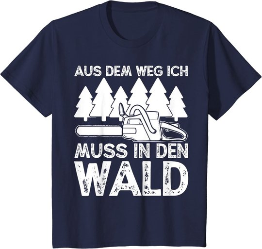 Aus dem Weg ich muss in den Wald. Holzmachen Baumfäller T-Shirt