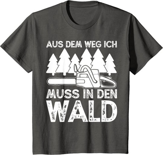 Aus dem Weg ich muss in den Wald. Holzmachen Baumfäller T-Shirt