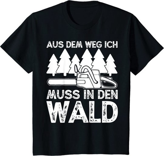 Aus dem Weg ich muss in den Wald. Holzmachen Baumfäller T-Shirt