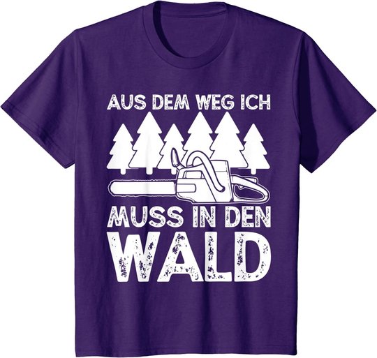 Aus dem Weg ich muss in den Wald. Holzmachen Baumfäller T-Shirt