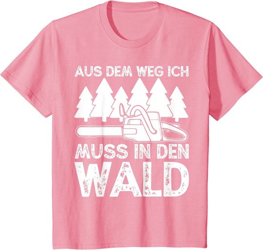 Aus dem Weg ich muss in den Wald. Holzmachen Baumfäller T-Shirt