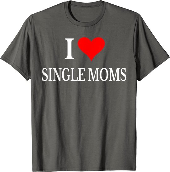 I Love Single Moms Ever Tshirt Women Funny Family Love Moms T-Shirt