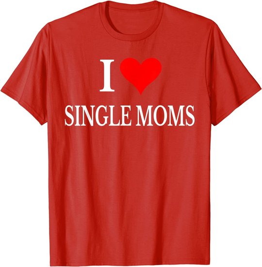I Love Single Moms Ever Tshirt Women Funny Family Love Moms T-Shirt