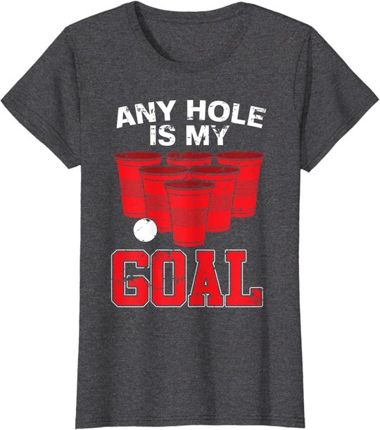 Any Hole Is My Goal | Party Bierpong Becher Spiel | Bierpong T-Shirt