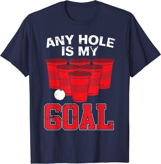 Any Hole Is My Goal | Party Bierpong Becher Spiel | Bierpong T-Shirt