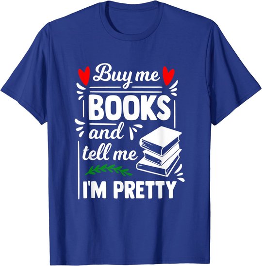 Buy me Books and tell me i'm Pretty - Reading lovers gift T-Shirt