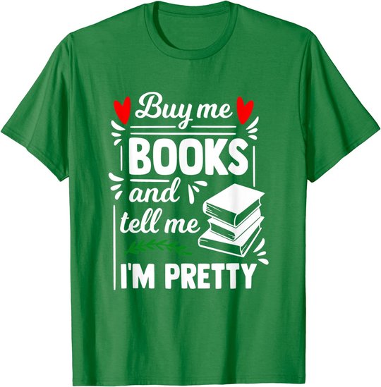 Buy me Books and tell me i'm Pretty - Reading lovers gift T-Shirt