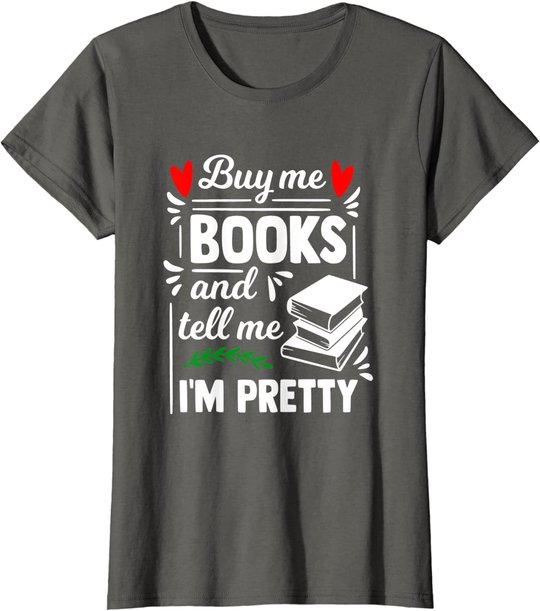 Buy me Books and tell me i'm Pretty - Reading lovers gift T-Shirt