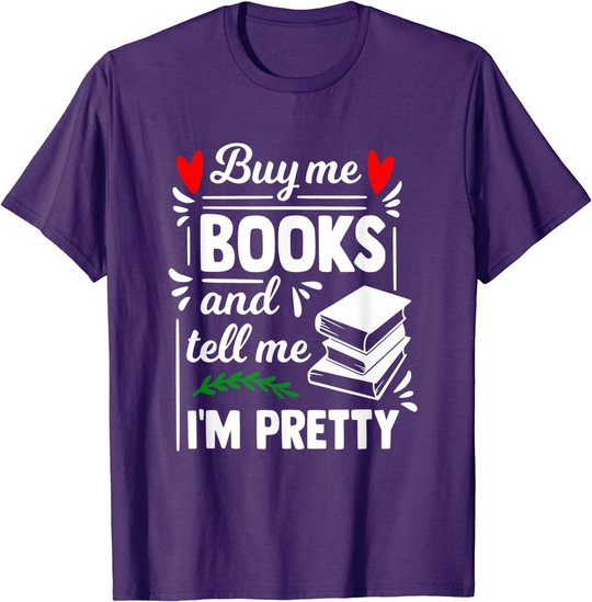 Buy me Books and tell me i'm Pretty - Reading lovers gift T-Shirt