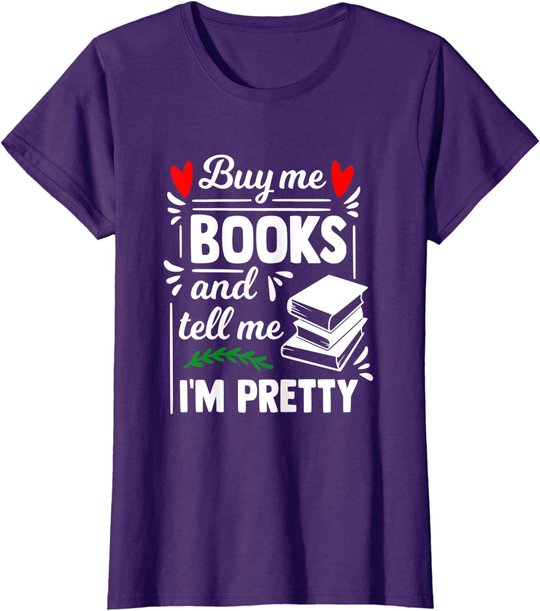 Buy me Books and tell me i'm Pretty - Reading lovers gift T-Shirt