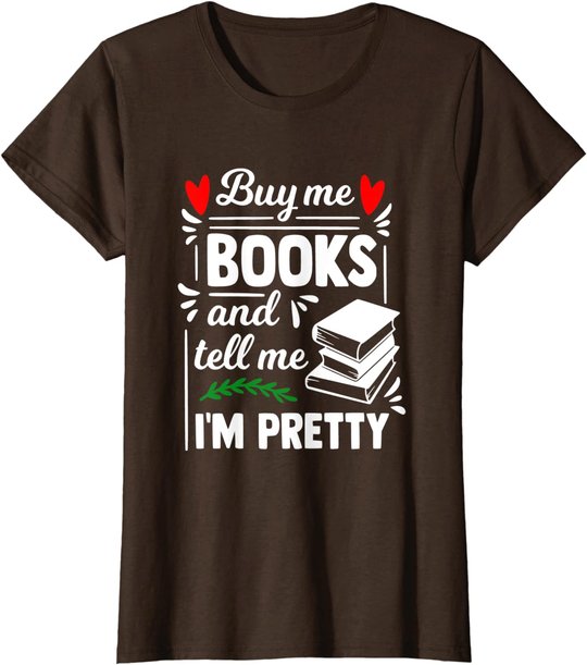 Buy me Books and tell me i'm Pretty - Reading lovers gift T-Shirt