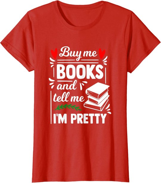 Buy me Books and tell me i'm Pretty - Reading lovers gift T-Shirt