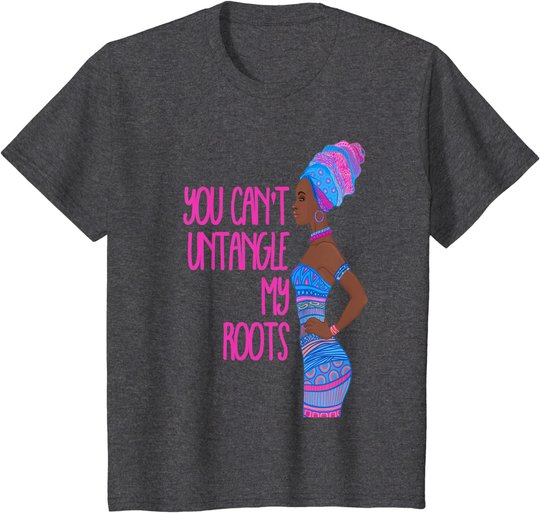 Black Girl Magic African Queen Can't Untangle My Roots T-Shirt